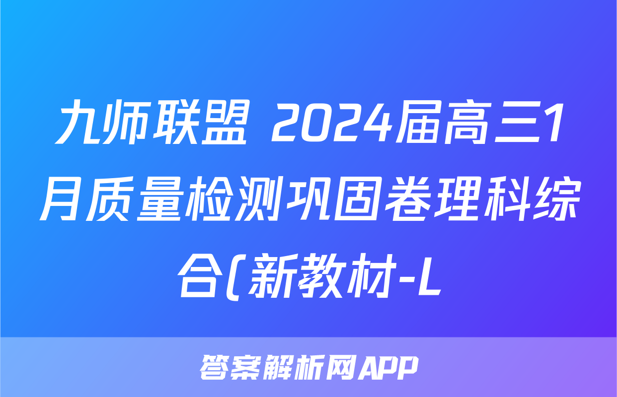 九师联盟 2024届高三1月质量检测巩固卷理科综合(新教材-L)G试题